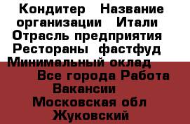 Кондитер › Название организации ­ Итали › Отрасль предприятия ­ Рестораны, фастфуд › Минимальный оклад ­ 35 000 - Все города Работа » Вакансии   . Московская обл.,Жуковский г.